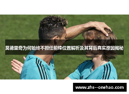 莫德里奇为何始终不担任前锋位置解析及其背后真实原因揭秘