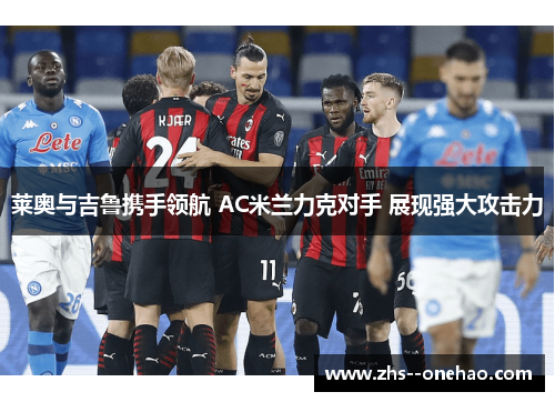 莱奥与吉鲁携手领航 AC米兰力克对手 展现强大攻击力