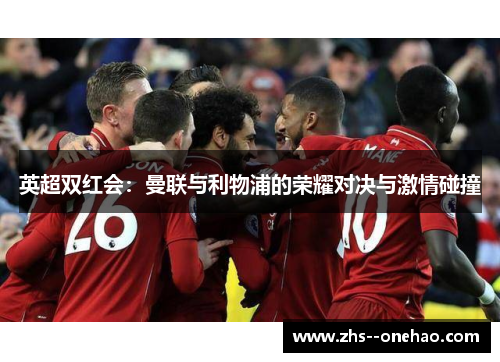 英超双红会：曼联与利物浦的荣耀对决与激情碰撞