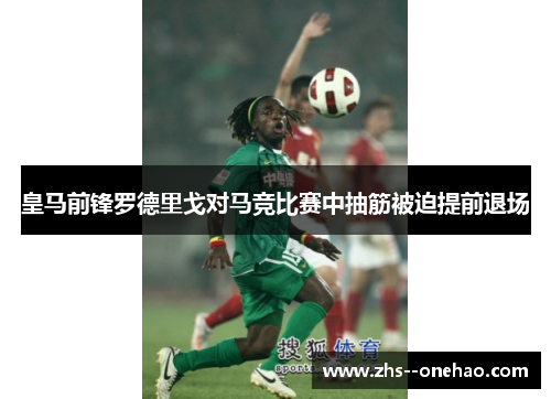 皇马前锋罗德里戈对马竞比赛中抽筋被迫提前退场 皇马前锋罗德里戈对马竞比赛中抽筋被迫提前退场