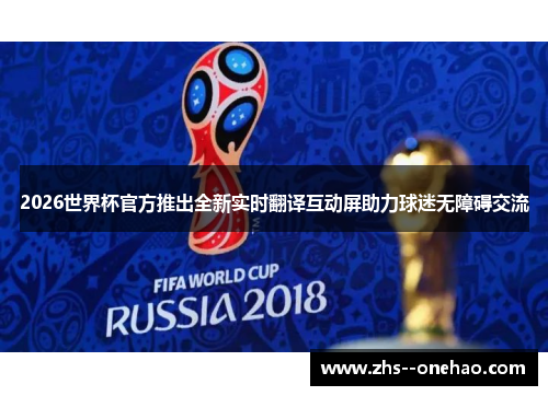 2026世界杯官方推出全新实时翻译互动屏助力球迷无障碍交流